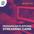 Persaingan di Platform Streaming Game